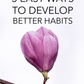 5 Easy Ways To Develop Better Habits